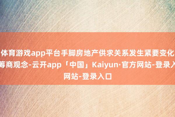 体育游戏app平台手脚房地产供求关系发生紧要变化的筹商观念-云开app「中国」Kaiyun·官方网站-登录入口