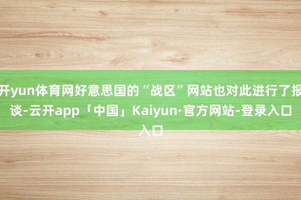 开yun体育网好意思国的“战区”网站也对此进行了报谈-云开app「中国」Kaiyun·官方网站-登录入口